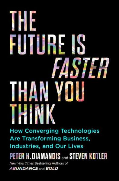 The Future Is Faster Than You Think: How Converging Technologies Are Transforming Business, Industries, and Our Lives - Hardcover | Diverse Reads