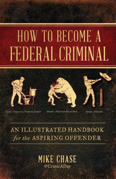 How to Become a Federal Criminal: An Illustrated Handbook for the Aspiring Offender - Hardcover | Diverse Reads