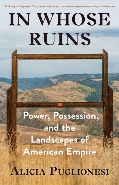 In Whose Ruins: Power, Possession, and the Landscapes of American Empire - Diverse Reads