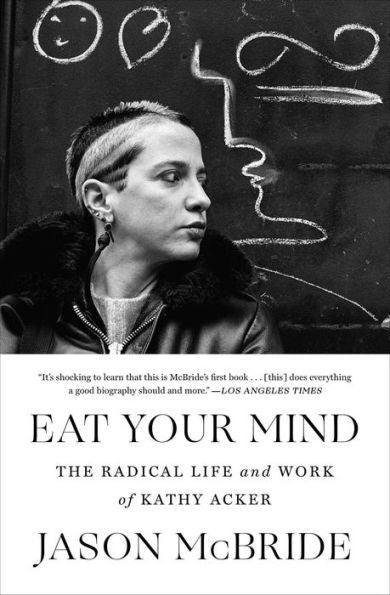 Eat Your Mind: The Radical Life and Work of Kathy Acker - Paperback | Diverse Reads