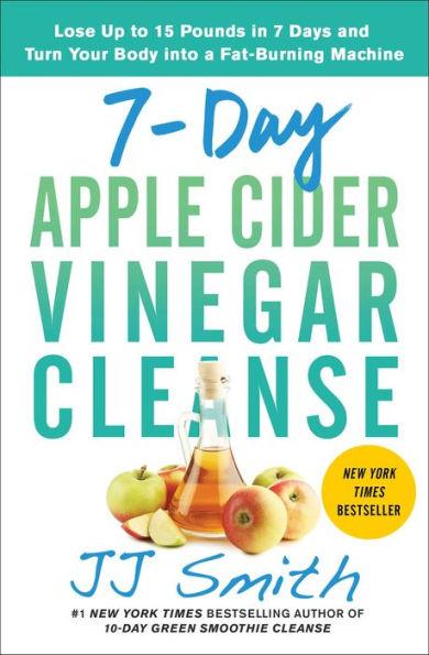 7-Day Apple Cider Vinegar Cleanse: Lose Up to 15 Pounds in 7 Days and Turn Your Body into a Fat-Burning Machine - Paperback | Diverse Reads