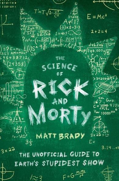The Science of Rick and Morty: The Unofficial Guide to Earth's Stupidest Show - Paperback | Diverse Reads