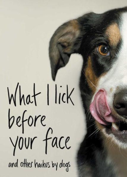 What I Lick Before Your Face: And Other Haikus by Dogs - Hardcover | Diverse Reads