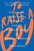 To Raise a Boy: Classrooms, Locker Rooms, Bedrooms, and the Hidden Struggles of American Boyhood - Paperback | Diverse Reads
