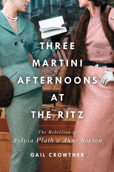Three-Martini Afternoons at the Ritz: The Rebellion of Sylvia Plath & Anne Sexton - Paperback | Diverse Reads