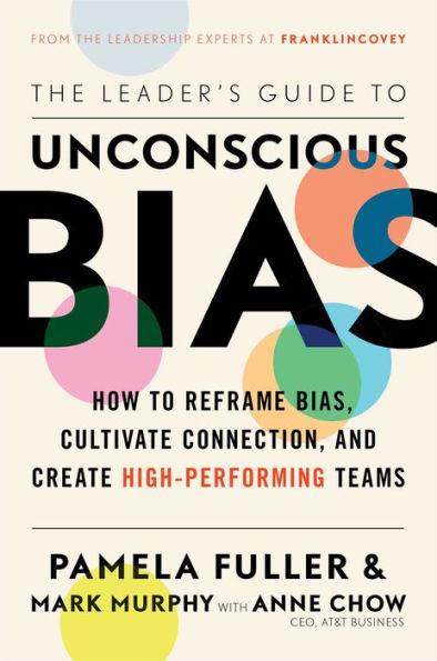 The Leader's Guide to Unconscious Bias: How To Reframe Bias, Cultivate Connection, and Create High-Performing Teams - Hardcover | Diverse Reads