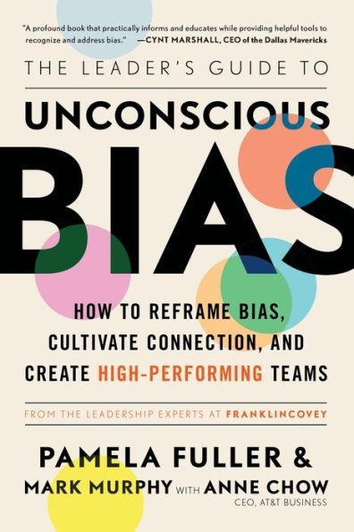 The Leader's Guide to Unconscious Bias: How To Reframe Bias, Cultivate Connection, and Create High-Performing Teams - Paperback | Diverse Reads