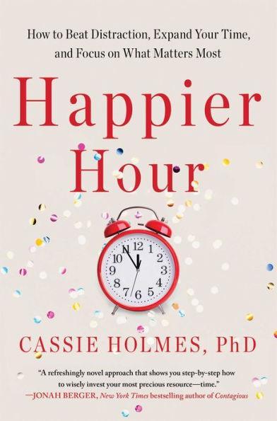 Happier Hour: How to Beat Distraction, Expand Your Time, and Focus on What Matters Most - Paperback | Diverse Reads