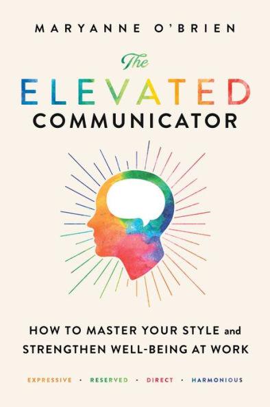 The Elevated Communicator: How to Master Your Style and Strengthen Well-Being at Work - Paperback | Diverse Reads