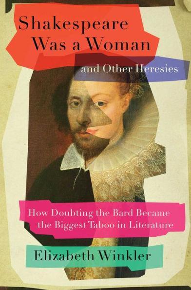 Shakespeare Was a Woman and Other Heresies: How Doubting the Bard Became the Biggest Taboo in Literature - Hardcover | Diverse Reads