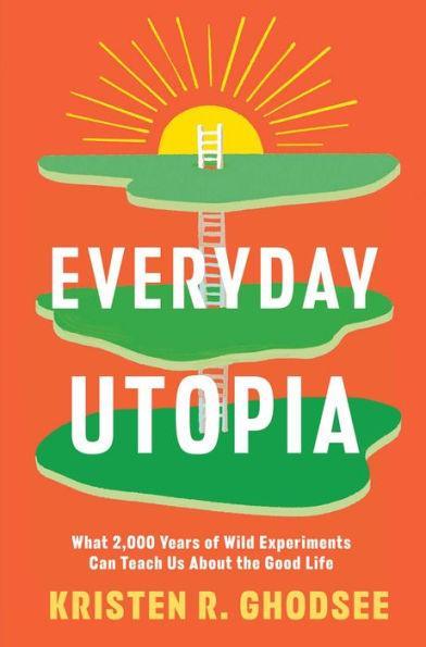 Everyday Utopia: What 2,000 Years of Wild Experiments Can Teach Us About the Good Life - Hardcover | Diverse Reads