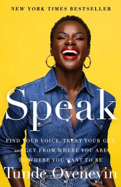 Speak: Find Your Voice, Trust Your Gut, and Get from Where You Are to Where You Want to Be - Hardcover | Diverse Reads