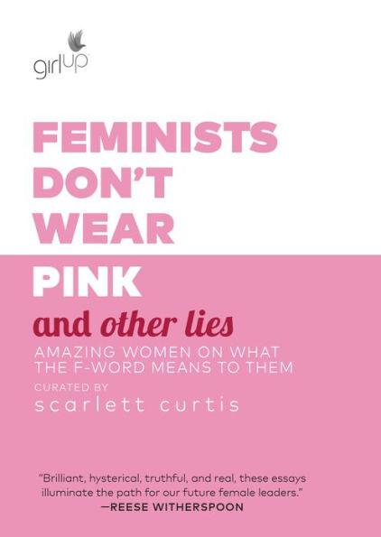 Feminists Don't Wear Pink and Other Lies: Amazing Women on What the F-Word Means to Them - Hardcover | Diverse Reads