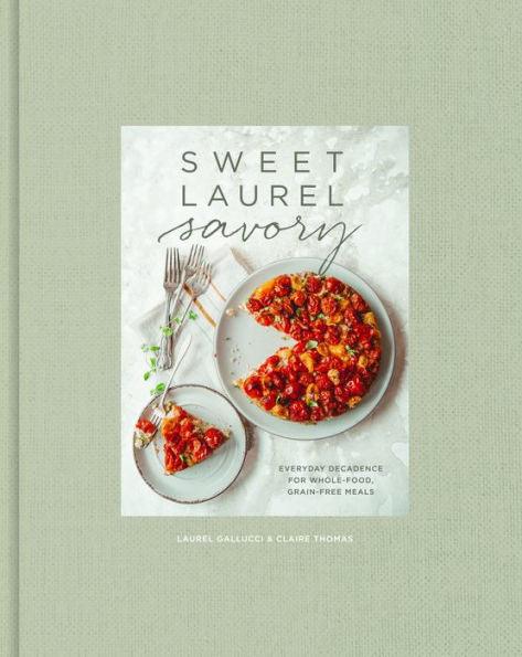 Sweet Laurel Savory: Everyday Decadence for Whole-Food, Grain-Free Meals: A Cookbook - Hardcover | Diverse Reads