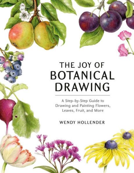 The Joy of Botanical Drawing: A Step-by-Step Guide to Drawing and Painting Flowers, Leaves, Fruit, and More - Paperback | Diverse Reads
