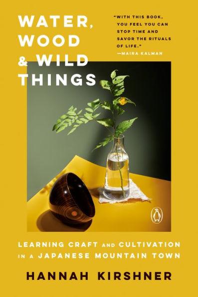 Water, Wood, and Wild Things: Learning Craft and Cultivation in a Japanese Mountain Town - Paperback | Diverse Reads
