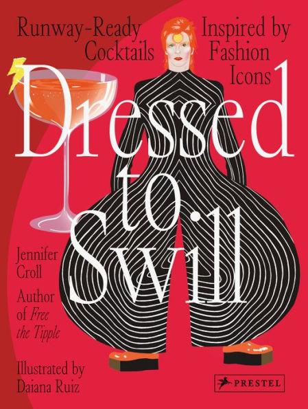 Dressed to Swill: Runway-Ready Cocktails Inspired by Fashion Icons - Hardcover | Diverse Reads