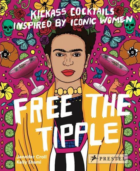Free the Tipple: Kickass Cocktails Inspired by Iconic Women (revised ed.) - Hardcover | Diverse Reads
