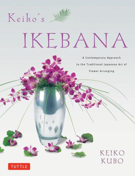 Keiko's Ikebana: A Contemporary Approach to the Traditional Japanese Art of Flower Arranging - Paperback | Diverse Reads