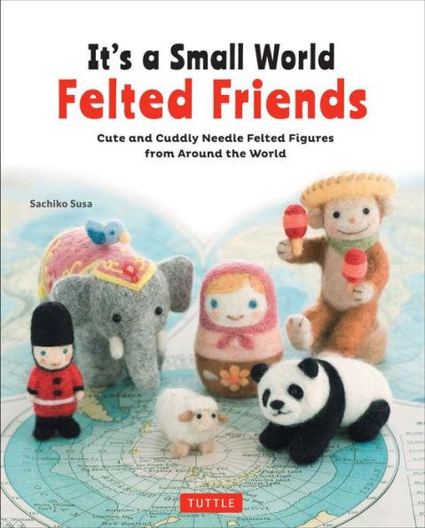 It's a Small World Felted Friends: Cute and Cuddly Needle Felted Figures from Around the World - Paperback | Diverse Reads