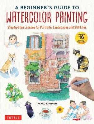 A Beginner's Guide to Watercolor Painting: Step-By-Step Lessons for Portraits, Landscapes and Still Lifes (Includes 16 Practice Postcards) - Hardcover | Diverse Reads
