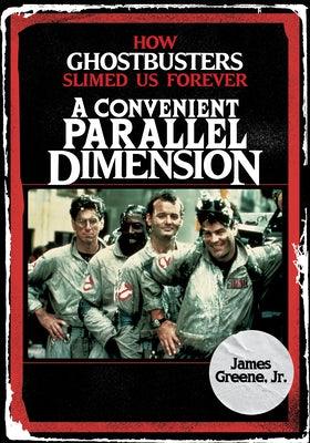 A Convenient Parallel Dimension: How Ghostbusters Slimed Us Forever - Hardcover | Diverse Reads