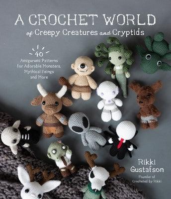 A Crochet World of Creepy Creatures and Cryptids: 40 Amigurumi Patterns for Adorable Monsters, Mythical Beings and More - Paperback | Diverse Reads