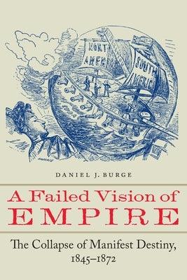 A Failed Vision of Empire: The Collapse of Manifest Destiny, 1845-1872 - Paperback | Diverse Reads