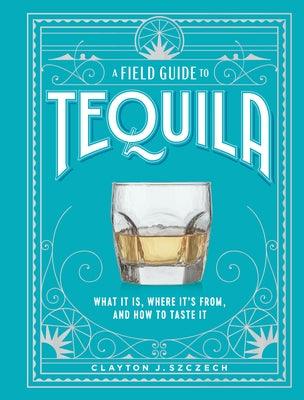 A Field Guide to Tequila: What It Is, Where It's From, and How to Taste It - Hardcover | Diverse Reads