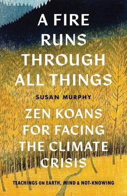 A Fire Runs Through All Things: Zen Koans for Facing the Climate Crisis - Paperback | Diverse Reads