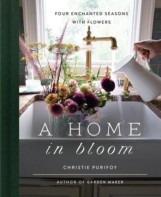A Home in Bloom: Four Enchanted Seasons with Flowers - Hardcover | Diverse Reads
