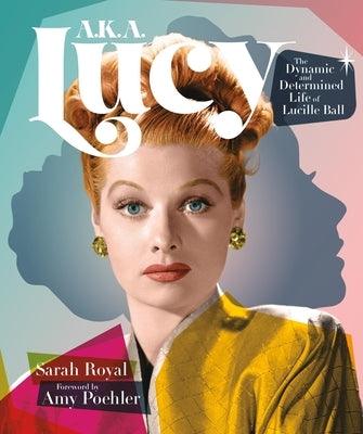A.K.A. Lucy: The Dynamic and Determined Life of Lucille Ball - Hardcover | Diverse Reads