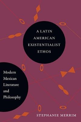 A Latin American Existentialist Ethos: Modern Mexican Literature and Philosophy - Paperback | Diverse Reads