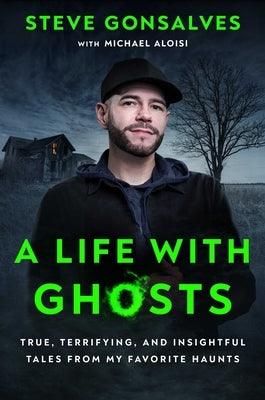 A Life with Ghosts: True, Terrifying, and Insightful Tales from My Favorite Haunts - Hardcover | Diverse Reads