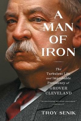 A Man of Iron: The Turbulent Life and Improbable Presidency of Grover Cleveland - Paperback | Diverse Reads