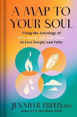 A Map to Your Soul: Using the Astrology of Fire, Earth, Air, and Water to Live Deeply and Fully - Hardcover | Diverse Reads