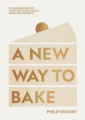 A New Way to Bake: Re-Imagined Recipes for Plant-Based Cakes, Bakes and Desserts - Hardcover | Diverse Reads