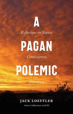 A Pagan Polemic: Reflections on Nature, Consciousness, and Anarchism - Paperback | Diverse Reads
