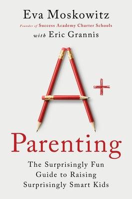 A+ Parenting: The Surprisingly Fun Guide to Raising Surprisingly Smart Kids - Hardcover | Diverse Reads