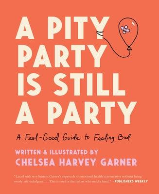 A Pity Party Is Still a Party: A Feel-Good Guide to Feeling Bad - Hardcover | Diverse Reads