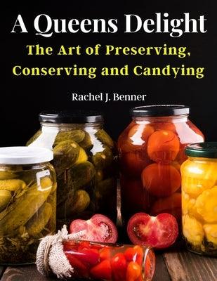 A Queens Delight: The Art of Preserving, Conserving and Candying - Paperback | Diverse Reads