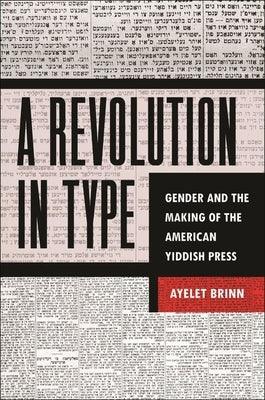 A Revolution in Type: Gender and the Making of the American Yiddish Press - Hardcover | Diverse Reads