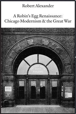 A Robin's Egg Renaissance: Chicago Modernism & the Great War - Paperback | Diverse Reads