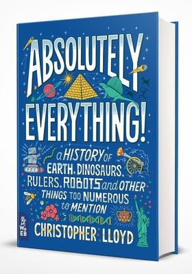 Absolutely Everything!: A History of Earth, Dinosaurs, Rulers, Robots and Other Things Too Numerous to Mention - Hardcover | Diverse Reads