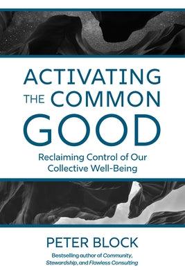 Activating the Common Good: Reclaiming Control of Our Collective Well-Being - Hardcover | Diverse Reads