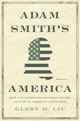 Adam Smith's America: How a Scottish Philosopher Became an Icon of American Capitalism - Hardcover | Diverse Reads