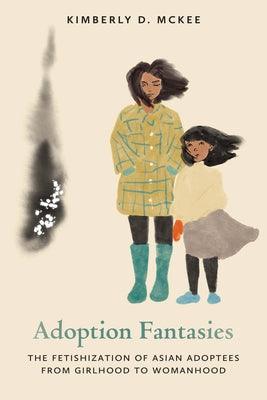 Adoption Fantasies: The Fetishization of Asian Adoptees from Girlhood to Womanhood - Hardcover | Diverse Reads