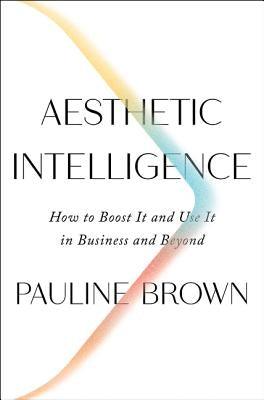 Aesthetic Intelligence: How to Boost It and Use It in Business and Beyond - Hardcover | Diverse Reads