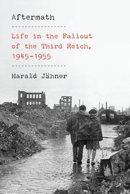 Aftermath: Life in the Fallout of the Third Reich, 1945-1955 - Hardcover | Diverse Reads