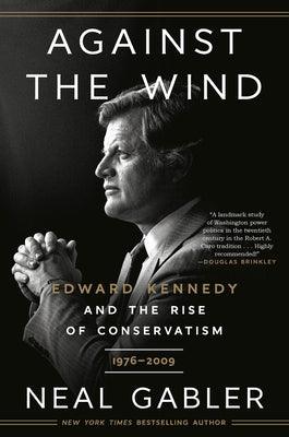 Against the Wind: Edward Kennedy and the Rise of Conservatism, 1976-2009 - Paperback | Diverse Reads